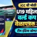 क्रिकेट चाहत्यांसाठी मोठी बातमी! ICC कडून U19 महिला टी-२० वर्ल्ड कप २०२७ चे वेळापत्रक जाहीर; जाणून घ्या टीम इंडिया कोणत्या गटात
